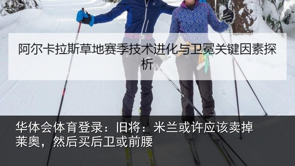 华体会体育登录:旧将:米兰或许应该卖掉莱奥,然后买后卫或前腰