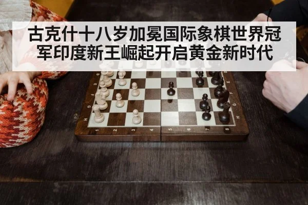古克什十八岁加冕国际象棋世界冠军印度新王崛起开启黄金新时代